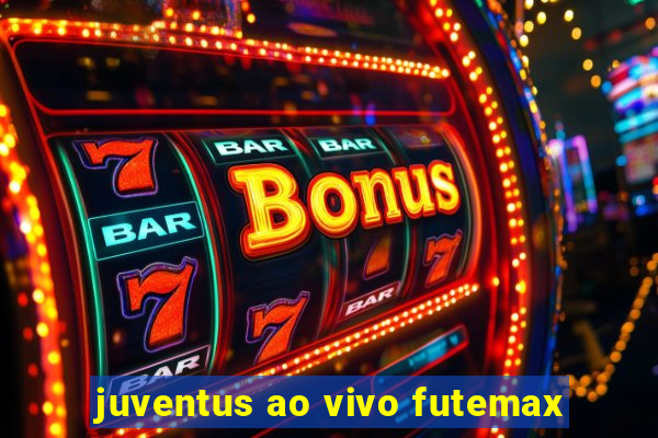 juventus ao vivo futemax